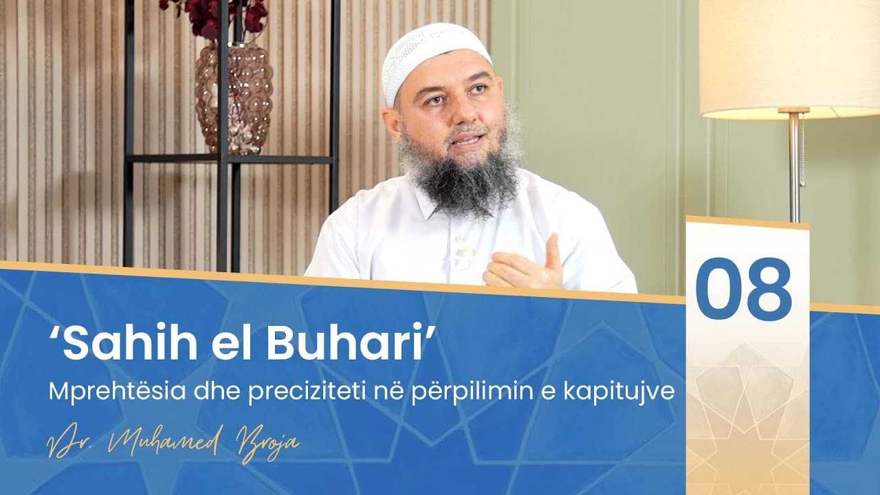08. Mprehtësia dhe preciziteti në përpilimin e kapitujve në 'Sahih el Buhari'
