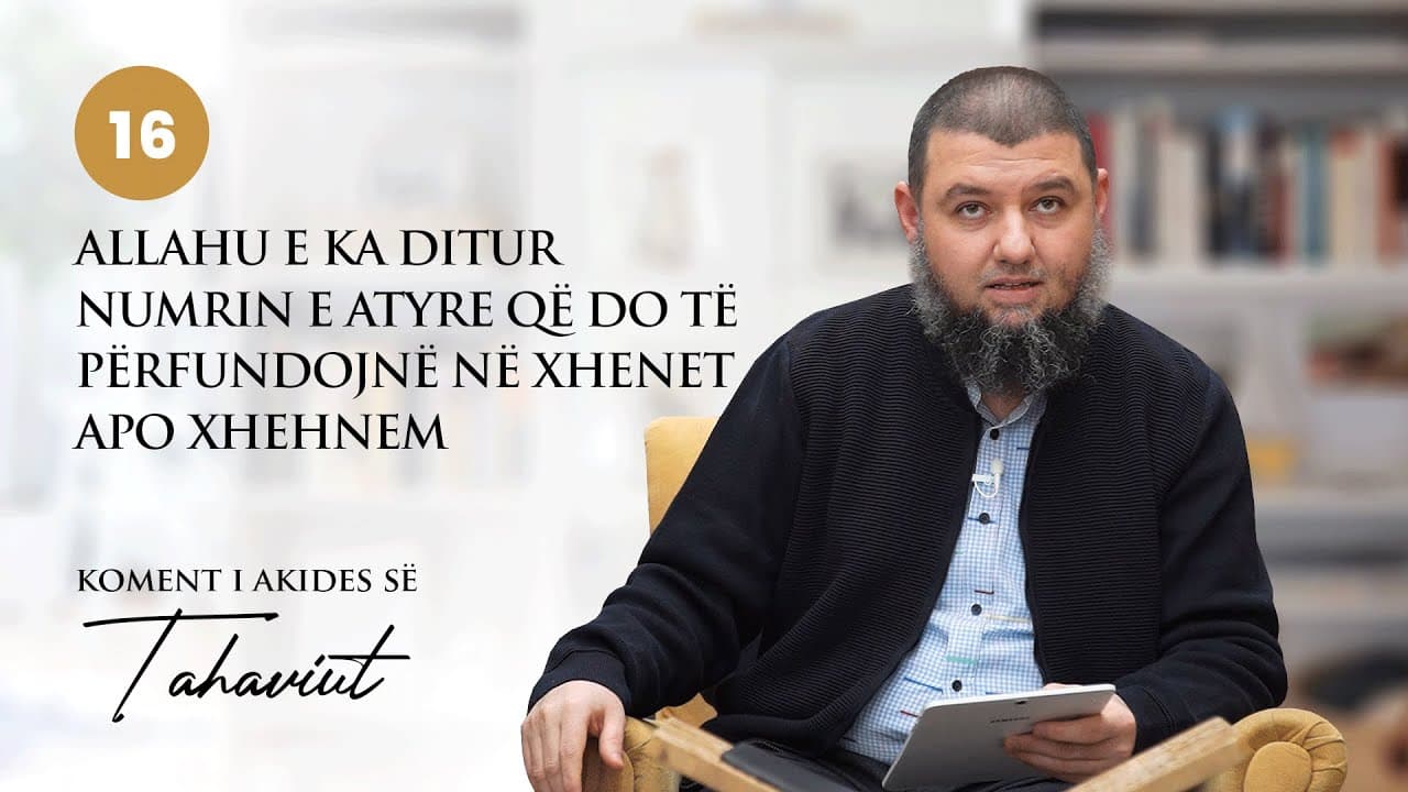 16. Allahu e ka ditur numrin e atyre që do të përfundojnë në Xhenet apo Xhehenem