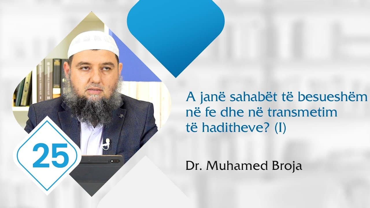 25. A janë sahabët të besueshëm në fe dhe në transmetim të haditheve