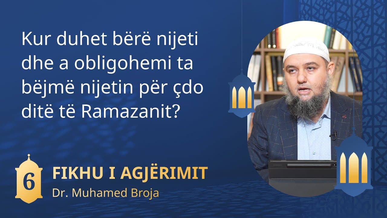 06. Kur duhet bërë nijeti dhe a obligohemi ta bëjmë nijetin për çdo ditë të Ramazanit